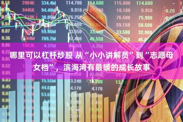 哪里可以杠杆炒股 从“小小讲解员”到“志愿母女档”，滨海湾有最暖的成长故事