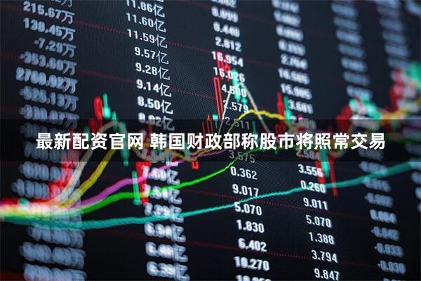 最新配资官网 韩国财政部称股市将照常交易